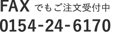 FAXでもご注文受付中　0154-24-6170